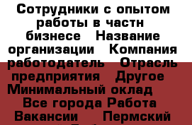 Сотрудники с опытом работы в частн. бизнесе › Название организации ­ Компания-работодатель › Отрасль предприятия ­ Другое › Минимальный оклад ­ 1 - Все города Работа » Вакансии   . Пермский край,Добрянка г.
